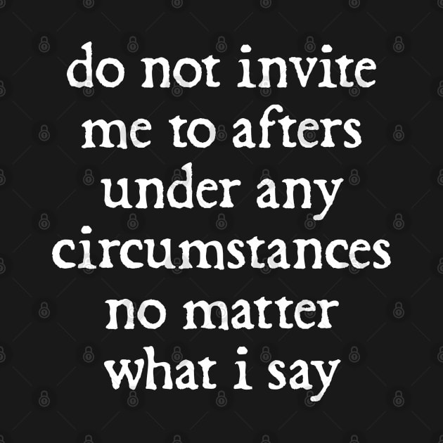Do Not Invite Me To Afters Under Any Circumstances No Matter What i Say by  hal mafhoum?