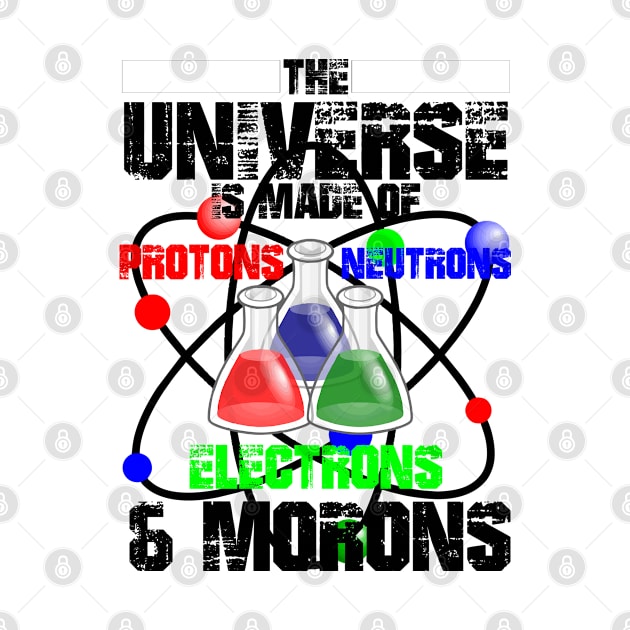 The Universe Is Made Of Protons, Neutrons, Electrons & Morons by Twister