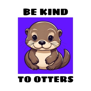 Be Kind To Otters | Otter Pun T-Shirt