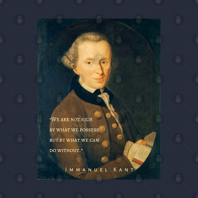 Immanuel Kant  portrait and quote: We are not rich by what we possess but by what we can do without. by artbleed