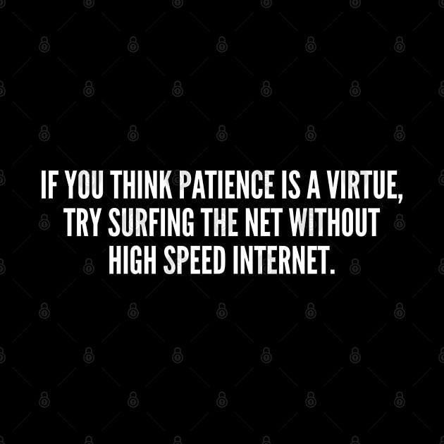 Try Surfing The Net Without High Speed Internet - Funny, inspirational, life, popular quotes, sport, movie, happiness, heartbreak, love, outdoor, by sillyslogans