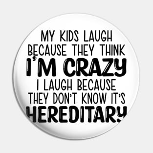 My Kids Laugh Because They Think I'm Crazy I Laugh Because They Don't Know It's Hereditary Pin