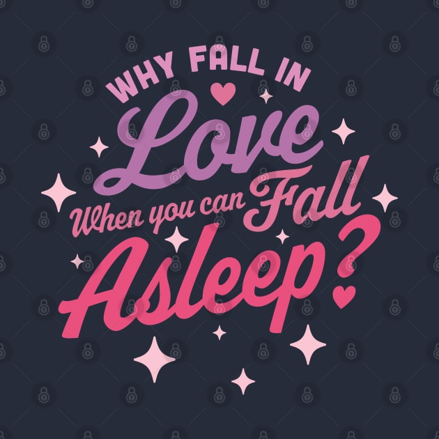 Why Fall in Love When You Can Fall Asleep - Funny Anti Valentines by OrangeMonkeyArt