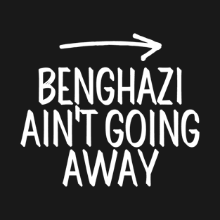 #BenghaziAintGoingAway Benghazi Ain't Going Away T-Shirt