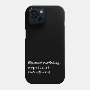Expect nothing, appreciate everything saying Phone Case