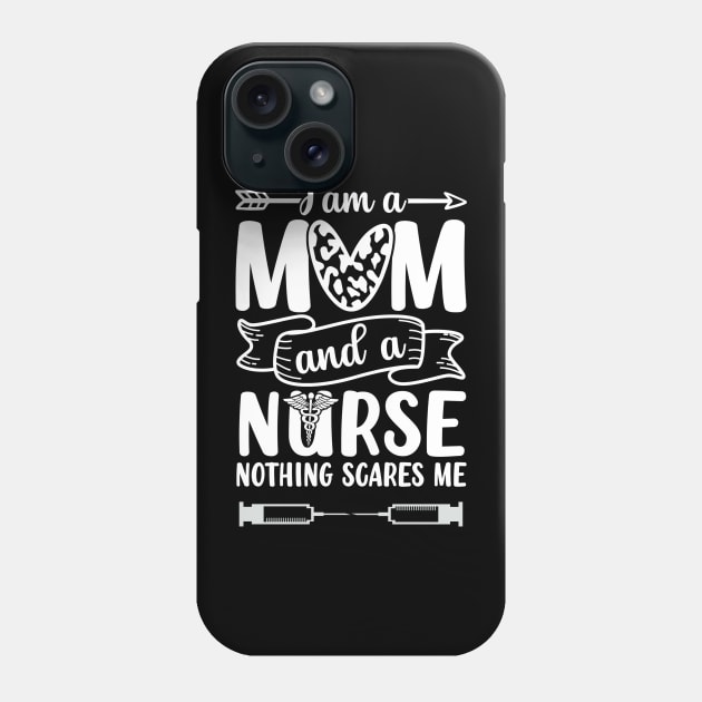 Nurse Lovers I Am A Mom and A Nurse Nothing Scares Me, Mom Nurse, Nurse Life Phone Case by Quote'x