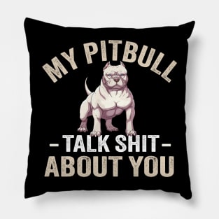 My PitBull And I Talk Shit About You Pillow