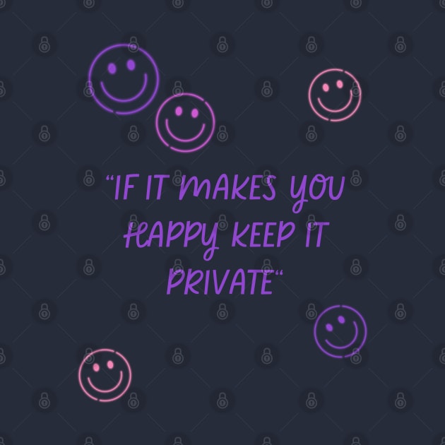 if it makes you happy keep it private by MertoVan