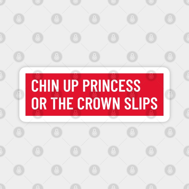 Bold white 'CHIN UP PRINCESS OR THE CROWN SLIPS' text on red background Magnet by keeplooping
