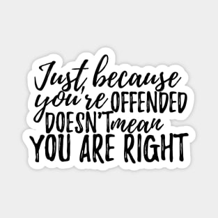 Just because you are offended doesnt mean you are right Magnet