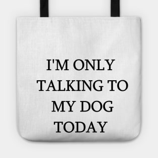 I'm Only Talking To My Dog Today Funny Humorous Dog Lovers Tote