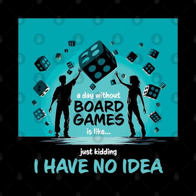 A Day Without Board Games Is Like Just Kidding I Have No Idea by PaulJus