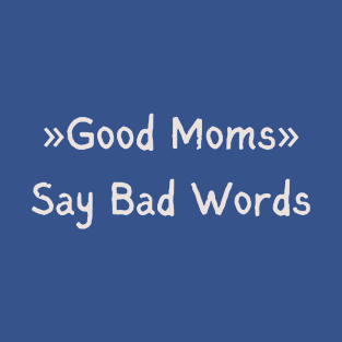 Good Moms Say Bad Words T-Shirt