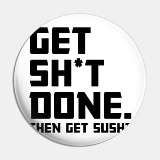 Get Shit Done Then Sushi Pin