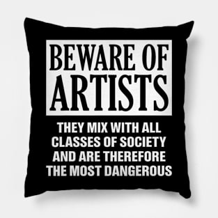 Beware Of Artists They Mix With All Classes Of Society Pillow