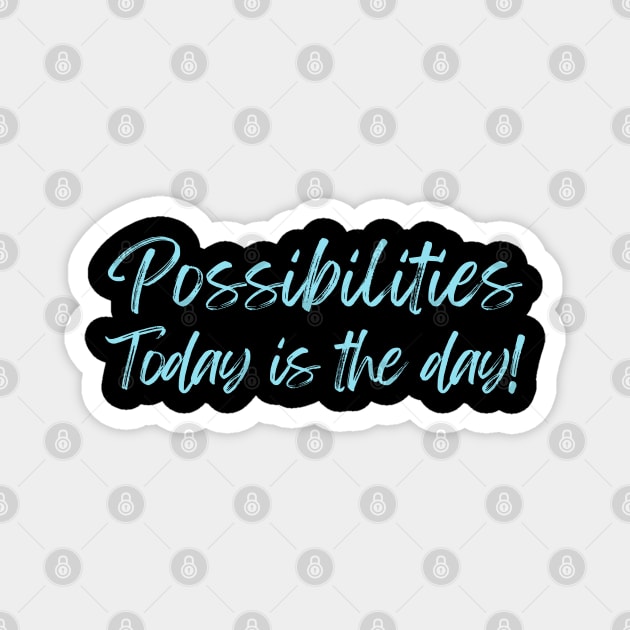 Possibilities today is the day today is your day Magnet by Viz4Business