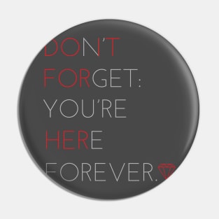 Don't forget, you're here forever Pin