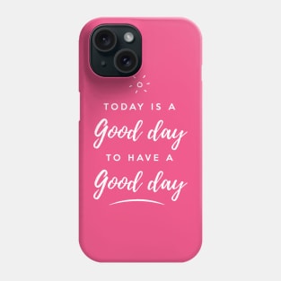 Today is a good day to have a good day Phone Case