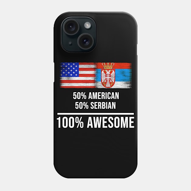 50% American 50% Serbian 100% Awesome - Gift for Serbian Heritage From Serbia Phone Case by Country Flags