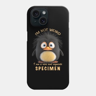 Penguin I'm Not Weird I'm A Rare and Exquisite Specimen Cute Adorable Funny Quote Phone Case