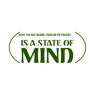 Leave the past behind, focus on the present is a state of mind T-Shirt