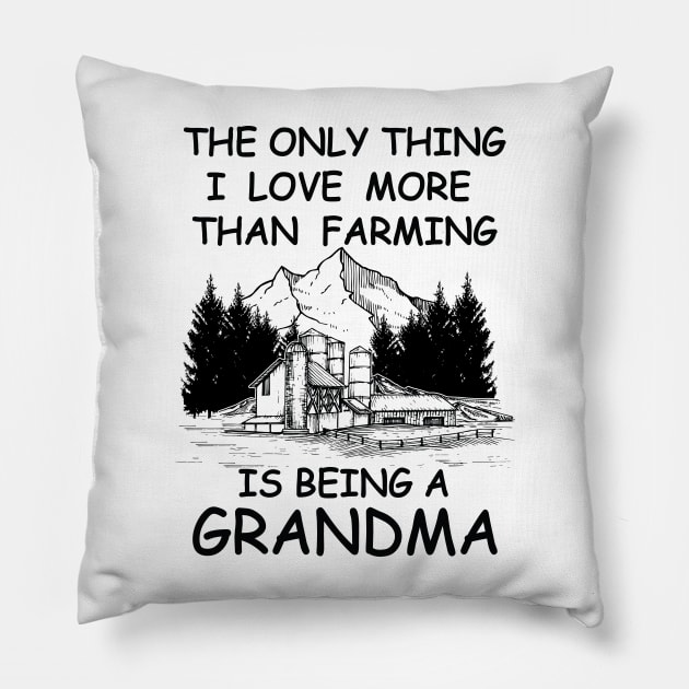 The Only Thing I Love More Than Farming Is being A Grandma Pillow by RockyDesigns