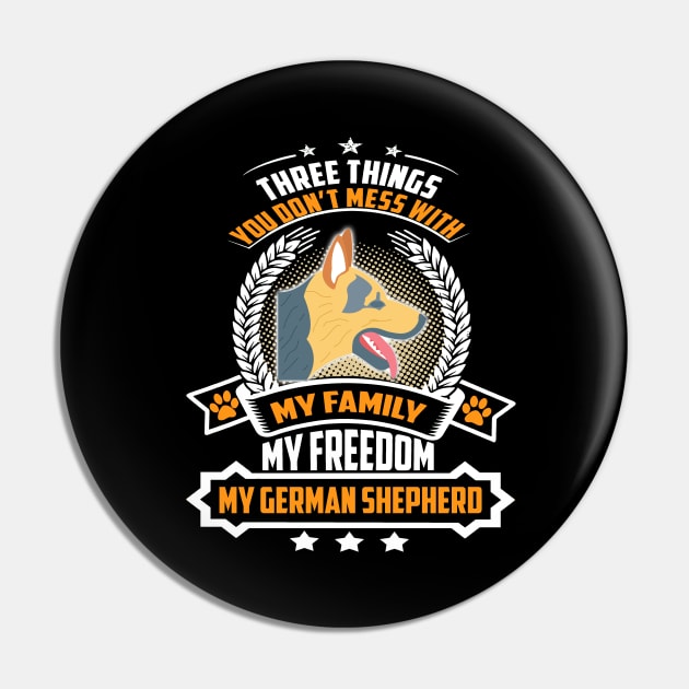 Three Things You Don't Mess With My Family My Freedom My German Shepherd Pin by Ravens