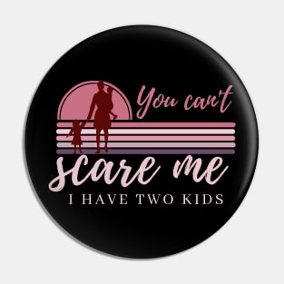 You can't scare me I have two kids Pin