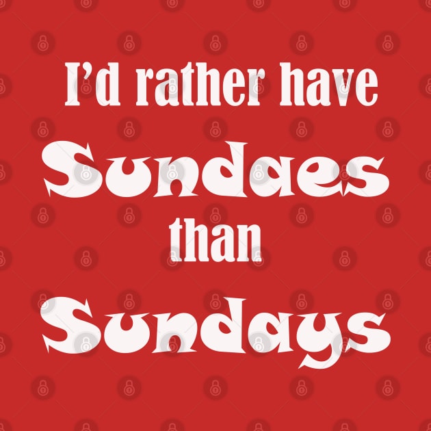 Rather have Sundaes than Sundays by Art Pal