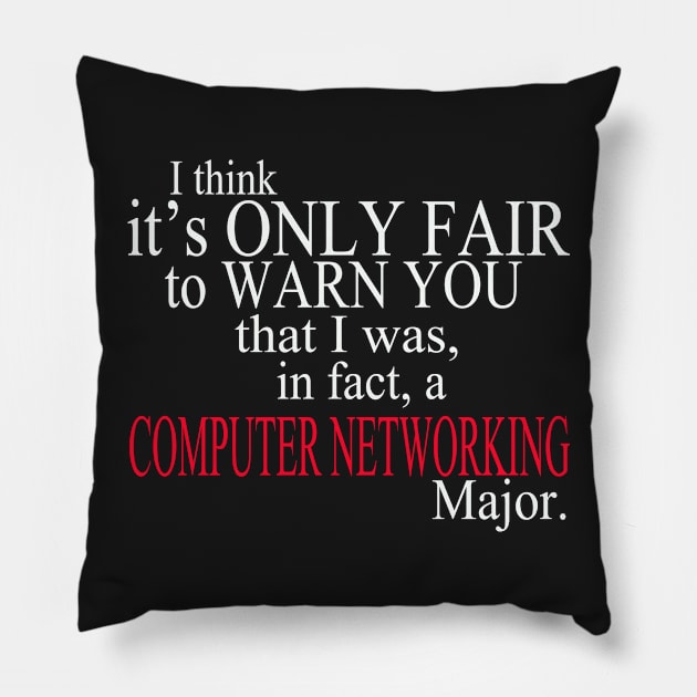 I Think It’s Only Fair To Warn You That I Was, In Fact, A Computer Networking Major Pillow by delbertjacques