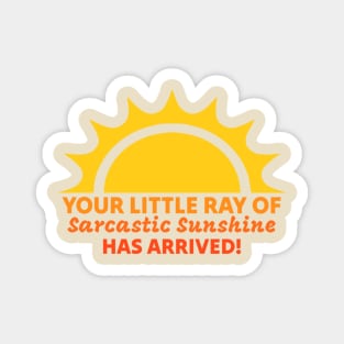 Your Little Ray of Sarcastic Sunshine Has Arrived Magnet