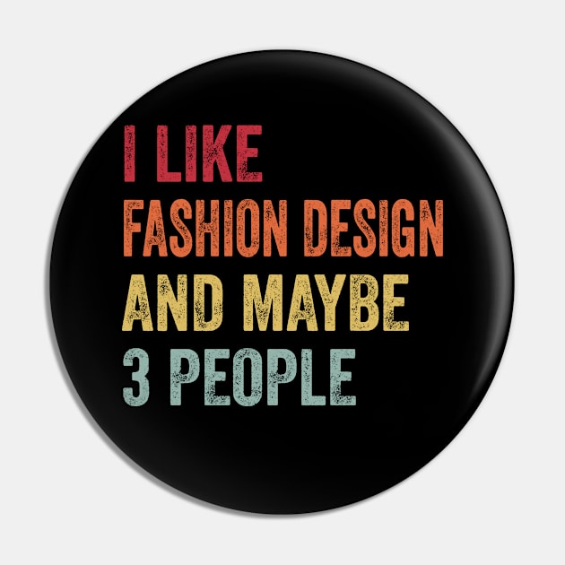 I Like Fashion Design & Maybe 3 People Fashion Design Lovers Gift Pin by ChadPill