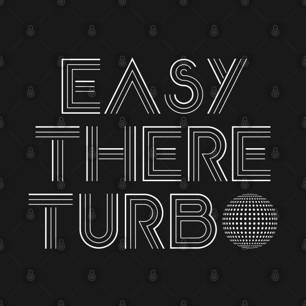 Easy There Turbo by robotface