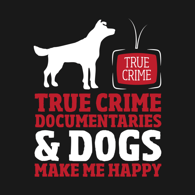 True Crime Documentaries & Dogs by TheBestHumorApparel