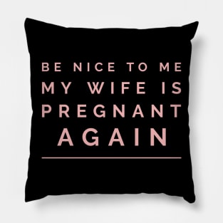 be nice to me my wife is pregnant again Pillow