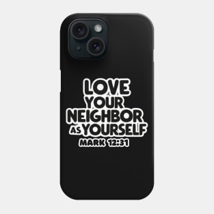 Love Your Neighbor As Yourself Mark 12:31 Phone Case