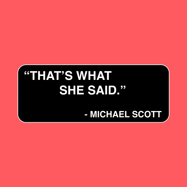 "That's what she said." - Michael Scott by TMW Design