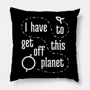 I Have To Get Off This Planet 1 Pillow