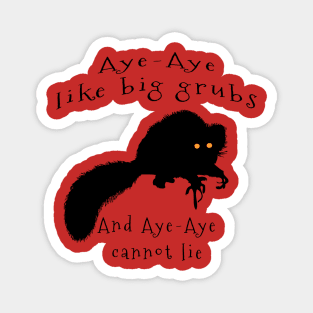 Aye-aye Like Big Grubs and Aye-aye Cannot Lie Magnet