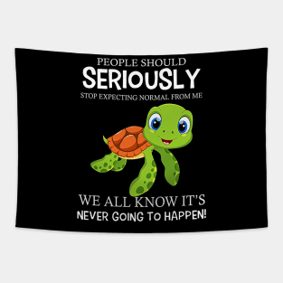 Turtle People Should Seriously Stop Expecting Normal From Me Never Happen Tapestry