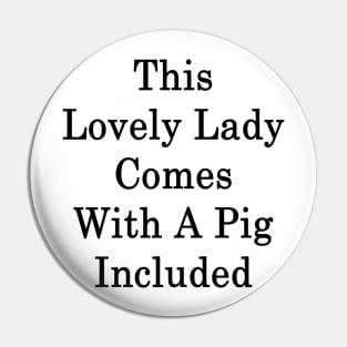 This Lovely Lady Comes With A Pig Included Pin