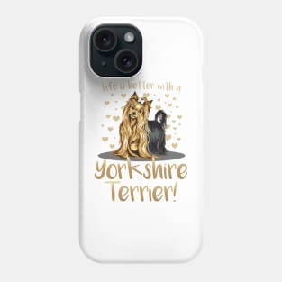 Life is Better with a Yorkshire Terrier! Especially for Yorkie Dog Lovers! Phone Case