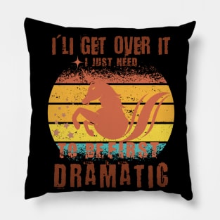 I'lI get over it I Just Need To Be Dramatic First - Funny Lazy Unicorn Vintage Gift Kids Pillow