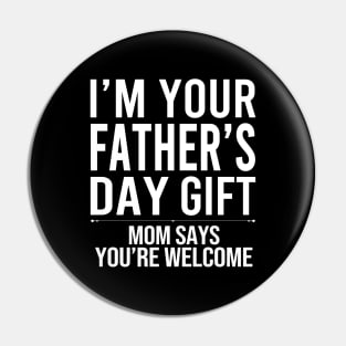 I'm Your Father's Day Gift Mom Says You're Welcome Pin