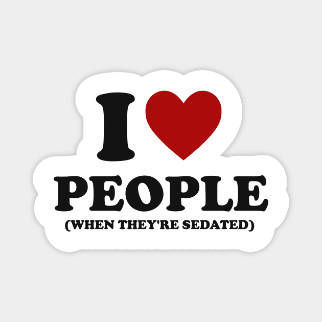 I Love People When They're Sedated Shirt | Funny Nurse Shirt | Medical Magnet by Y2KERA