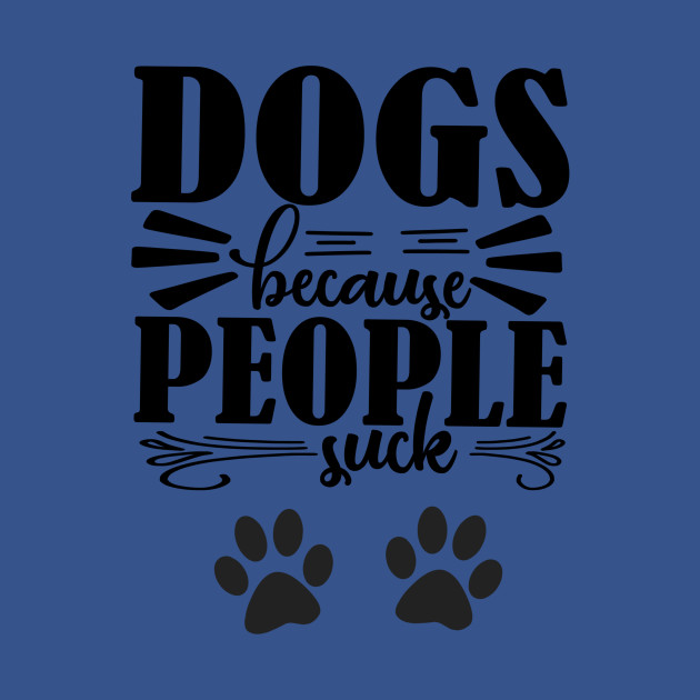 Disover Dogs Because People Suck - Dog Quotes - T-Shirt