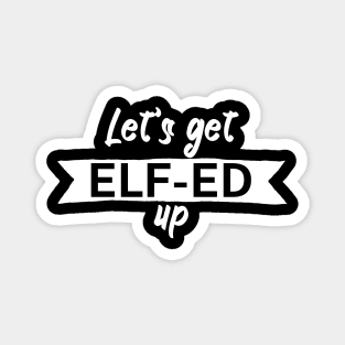 Lets get elfed up Magnet