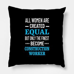 All Women Are Created Equal But Only The Finest Become Construction Worker - Women in Construction Pillow