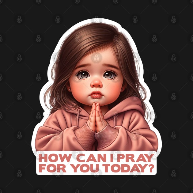 How Can I Pray For You Today Little Girl by Plushism