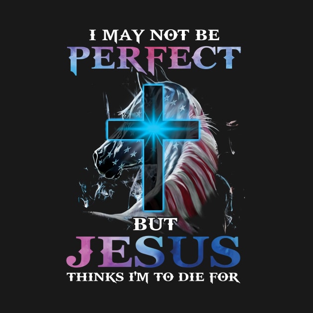 I May Not Be Perfect But Jesus Thinks I'm to Die For by Schoenberger Willard